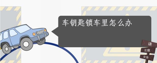 车锁了钥匙在车里怎么办,车钥匙锁车里怎么办小窍门