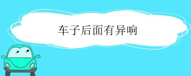 车子后面有异响怎么解决,车子后面有异响