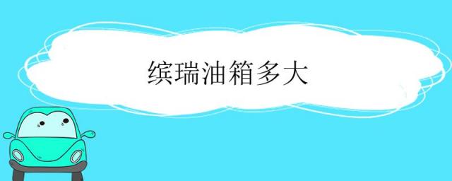 吉利缤瑞油箱多大,缤瑞油箱多大