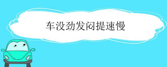 车没劲发闷提速慢顿挫抖动,车没劲发闷提速慢费油