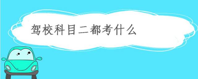驾校科目二考什么内容,学车科目二考试内容
