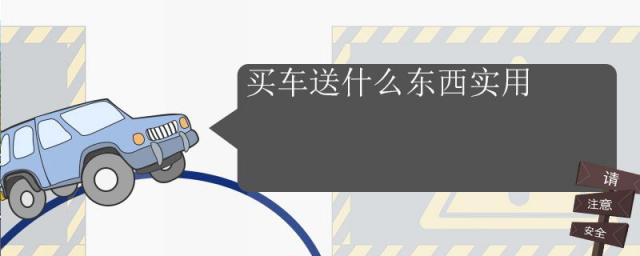 买车需要送些什么东西比较实用,买车送什么东西实用