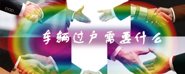 车辆过户需要什么手续和证件,车辆过户需要什么资料