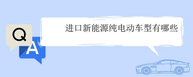 全进口纯电动汽车大全,新能源汽车纯电动车有哪些