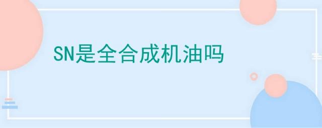 sn机油是合成机油吗,0w20全合成机油哪个牌子好