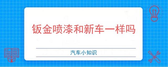 钣金喷漆和新车一样吗,钣金喷漆和原车漆一样吗