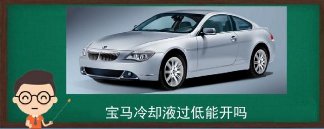 宝马冷却液过低还能开吗,宝马发动机冷却液液位太低还能开吗