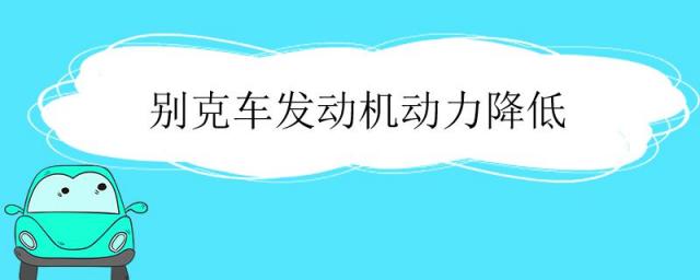 别克出现发动机降低动力是怎么回事,别克车出现发动机动力低