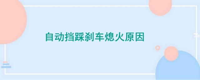 自动挡踩刹车经常熄火,自动挡车子踩刹车熄火是什么原因