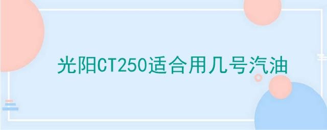 光阳CT250适合用几号汽油,光阳ct250油箱多少升