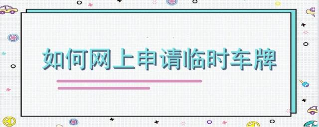 如何网上申请临时车牌号,怎么在网上申请临时车牌