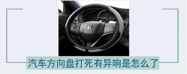车方向盘打死有异响怎么回事,轿车打死方向盘有异响