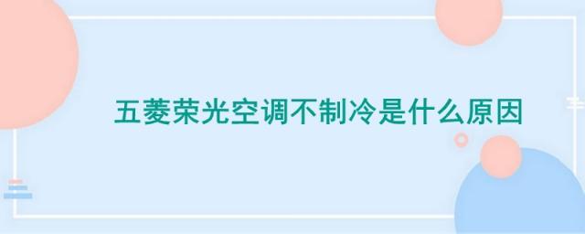 五菱荣光空调不制冷是什么原因,五菱荣光空调不制热