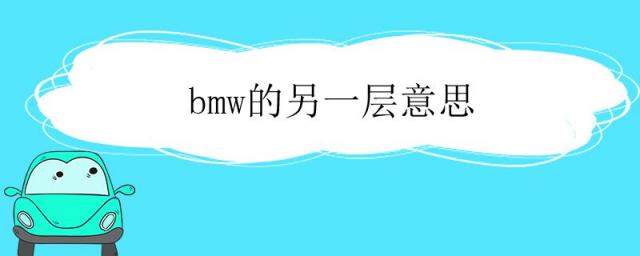 bmw的另一层意思,bmw还有一层意思