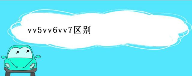vv5vv6vv7区别,vv5vv6vv7区别哪个大