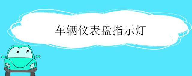 车辆仪表盘指示灯图解,汽车仪表指示灯大全