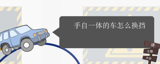 手自一体的车怎么换挡视频教学视频,手自一体的车怎么换挡需要踩刹车吗?