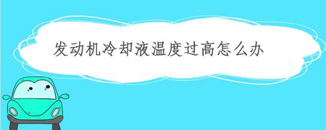 发动机冷却液温度过高怎么办什么原因车还能开吗?,发动机冷却液温度高怎么处理