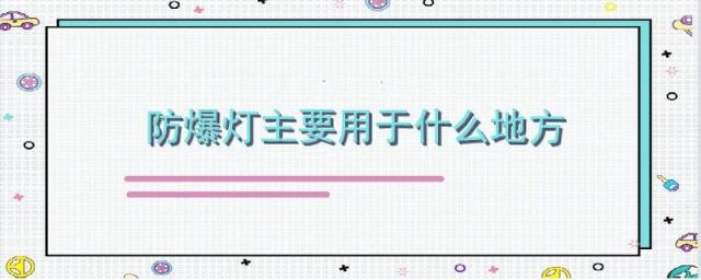 防爆灯一般用在什么地方,什么是防爆灯常用于哪些场所