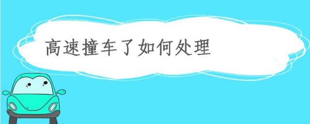 高速撞车了如何处理在高速撞车了不用报保险,高速撞车了怎么处理