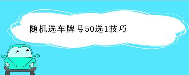 50选1选车牌号的技巧,车牌选号50选一技巧