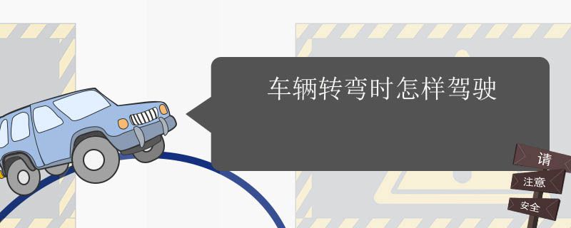 车辆转弯时怎么操作,汽车驾驶转弯操作技巧