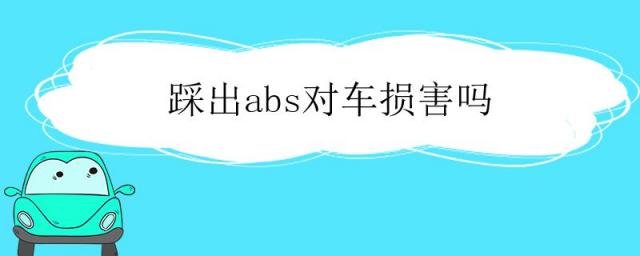 踩出abs对车损害吗,踩出abs对车损害吗车巴巴